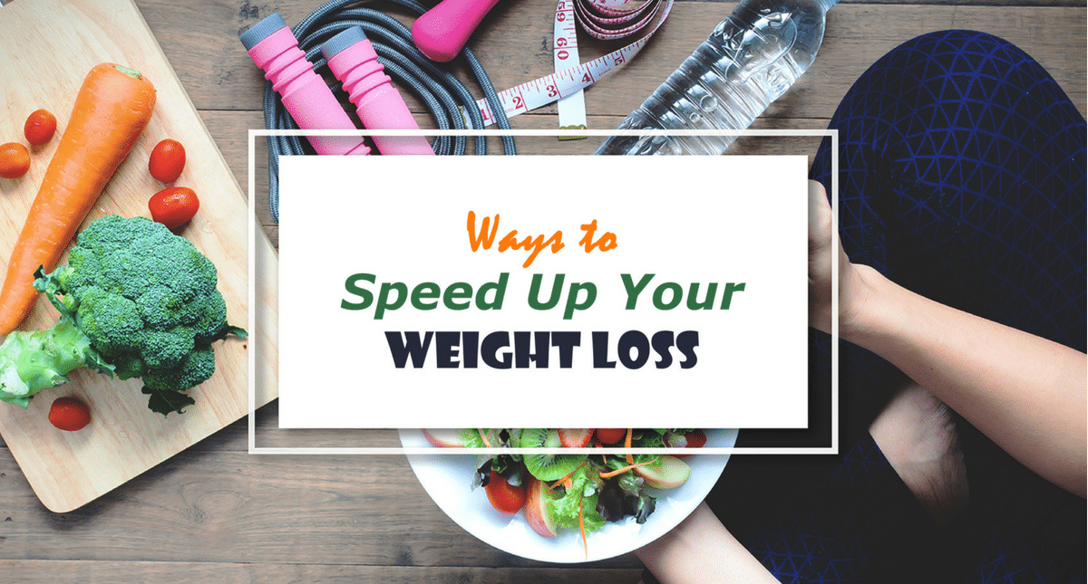 6 Ways To Speed Up The Weight Loss Process